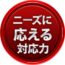 ニーズに応える対応力